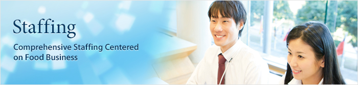 Staffing Our food business-specific total staffing service solves the problem related to staffing at the eateries.