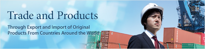 Trade and Products　Through Export and Import of Original Products from all Around the World
